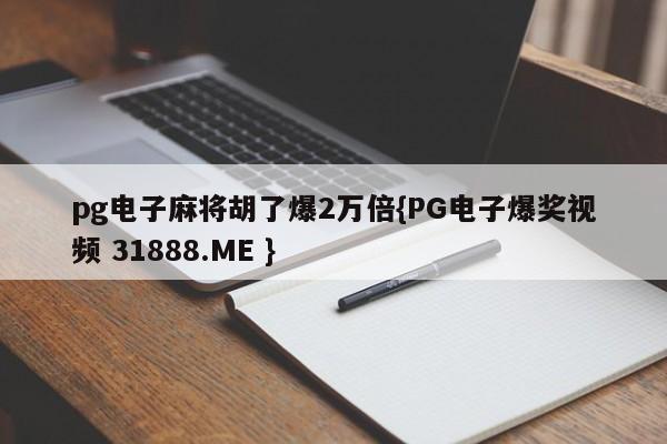 pg电子麻将胡了爆2万倍{PG电子爆奖视频 31888.ME }