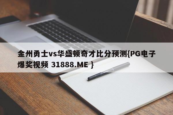 金州勇士vs华盛顿奇才比分预测{PG电子爆奖视频 31888.ME }