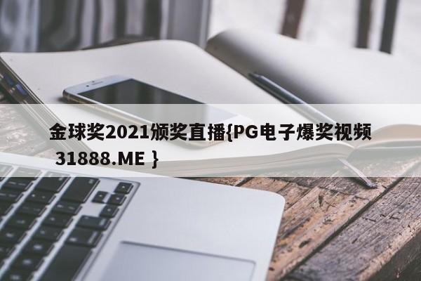 金球奖2021颁奖直播{PG电子爆奖视频 31888.ME }