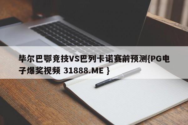 毕尔巴鄂竞技VS巴列卡诺赛前预测{PG电子爆奖视频 31888.ME }