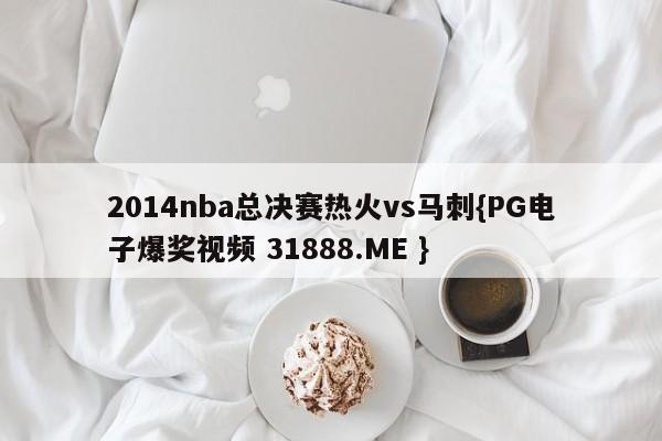 2014nba总决赛热火vs马刺{PG电子爆奖视频 31888.ME }