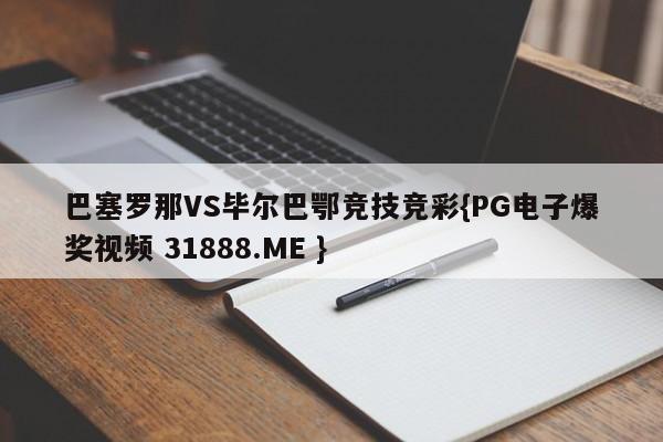 巴塞罗那VS毕尔巴鄂竞技竞彩{PG电子爆奖视频 31888.ME }