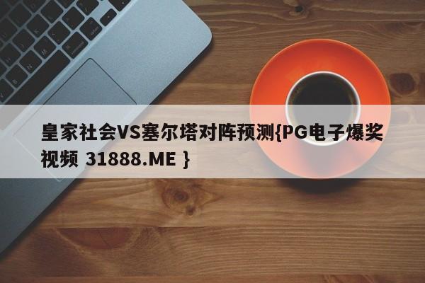 皇家社会VS塞尔塔对阵预测{PG电子爆奖视频 31888.ME }