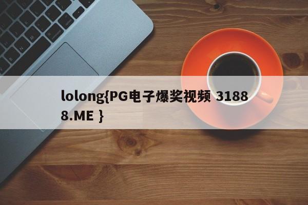 lolong{PG电子爆奖视频 31888.ME }