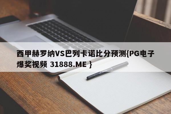 西甲赫罗纳VS巴列卡诺比分预测{PG电子爆奖视频 31888.ME }