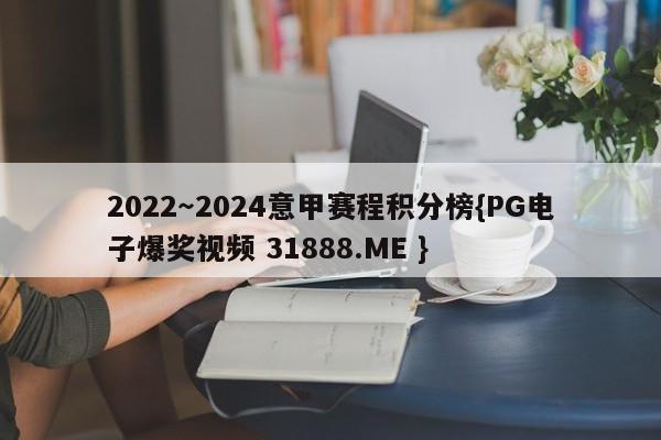 2022～2024意甲赛程积分榜{PG电子爆奖视频 31888.ME }