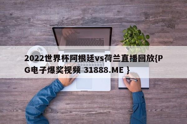 2022世界杯阿根廷vs荷兰直播回放{PG电子爆奖视频 31888.ME }