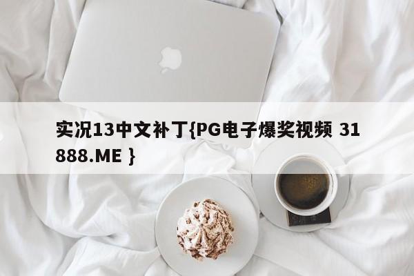 实况13中文补丁{PG电子爆奖视频 31888.ME }