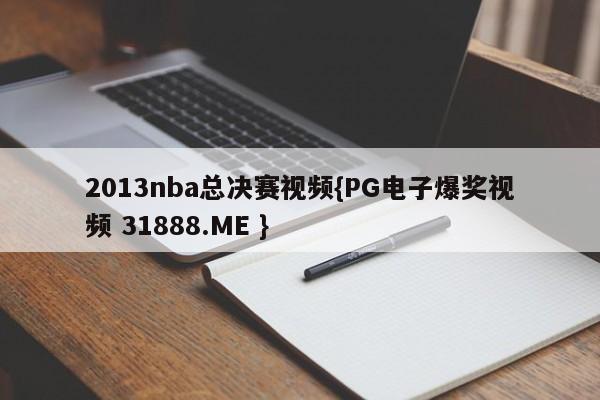 2013nba总决赛视频{PG电子爆奖视频 31888.ME }