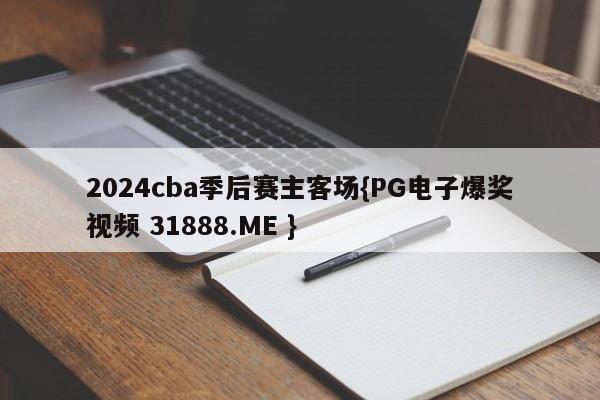 2024cba季后赛主客场{PG电子爆奖视频 31888.ME }