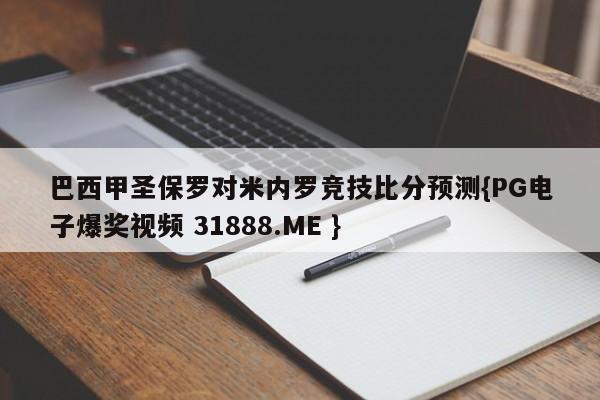巴西甲圣保罗对米内罗竞技比分预测{PG电子爆奖视频 31888.ME }