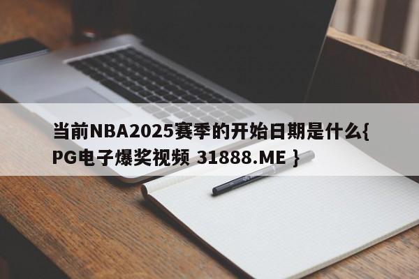 当前NBA2025赛季的开始日期是什么{PG电子爆奖视频 31888.ME }