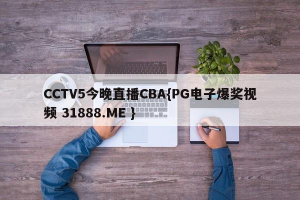 CCTV5今晚直播CBA{PG电子爆奖视频 31888.ME }