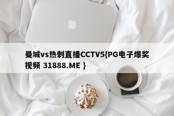 曼城vs热刺直播CCTV5{PG电子爆奖视频 31888.ME }