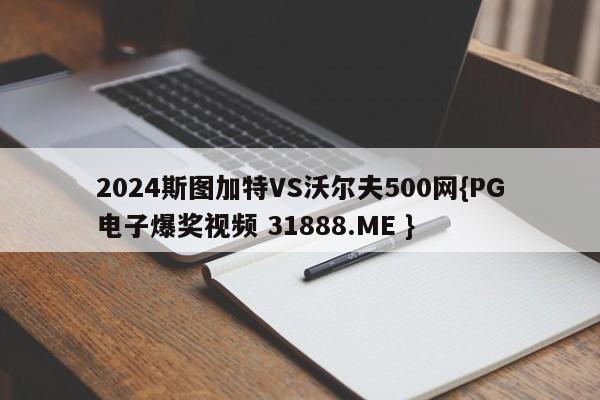 2024斯图加特VS沃尔夫500网{PG电子爆奖视频 31888.ME }