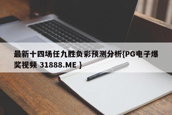 最新十四场任九胜负彩预测分析{PG电子爆奖视频 31888.ME }