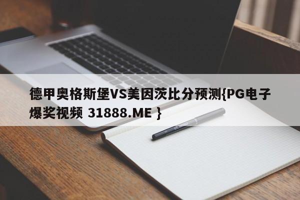 德甲奥格斯堡VS美因茨比分预测{PG电子爆奖视频 31888.ME }