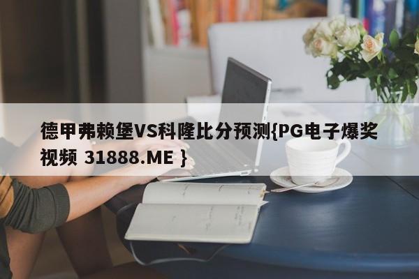 德甲弗赖堡VS科隆比分预测{PG电子爆奖视频 31888.ME }