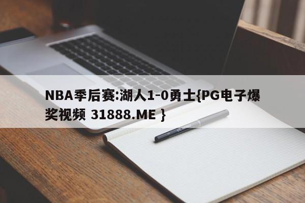 NBA季后赛:湖人1-0勇士{PG电子爆奖视频 31888.ME }