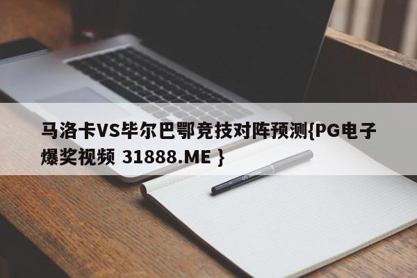 马洛卡VS毕尔巴鄂竞技对阵预测{PG电子爆奖视频 31888.ME }