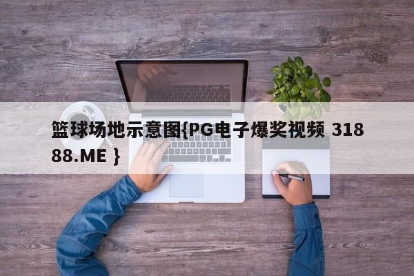篮球场地示意图{PG电子爆奖视频 31888.ME }