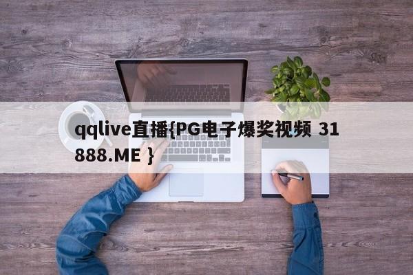 qqlive直播{PG电子爆奖视频 31888.ME }