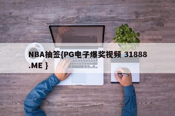 NBA抽签{PG电子爆奖视频 31888.ME }