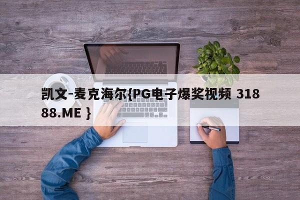 凯文-麦克海尔{PG电子爆奖视频 31888.ME }
