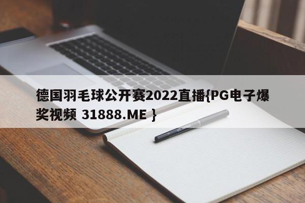 德国羽毛球公开赛2022直播{PG电子爆奖视频 31888.ME }