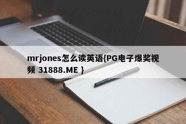 mrjones怎么读英语{PG电子爆奖视频 31888.ME }