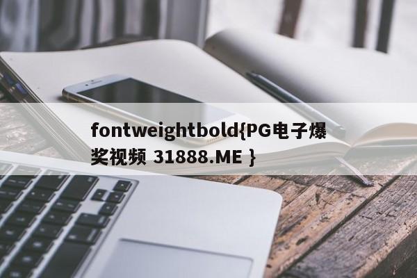 fontweightbold{PG电子爆奖视频 31888.ME }